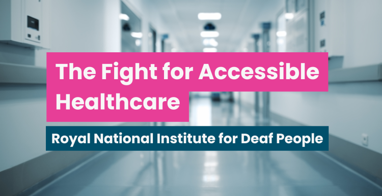 A photo of a hospital corridor, text reads 'The fight for accessible healthcare: Royal National Institute for Deaf People'