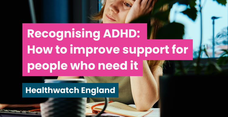 A photo of a woman at her desk looking overwhelmed, text reads 'recognising ADHD: how to improve support for people who need it. Healthwatch England"