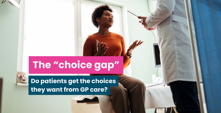 A photo of a woman sat in an examination room, she appears to be speaking to the doctor who is out of frame. Text reads 'the 'choice gap': Do patients get the choices they want from GP care?'