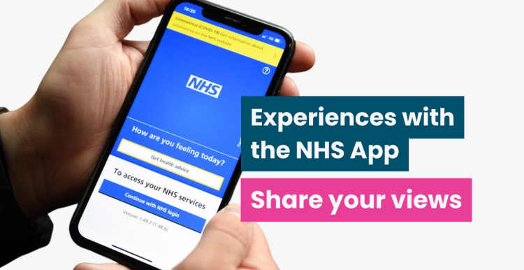 A collaged photo of a hands holding a mobile phone showing the NHS App. Overlaid text reads ‘experiences with the NHS App: Share your views’ 