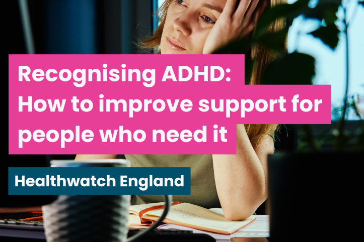 A photo of a woman at her desk looking overwhelmed, text reads 'recognising ADHD: how to improve support for people who need it. Healthwatch England"