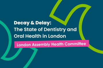 a dark blue graphic with text that reads 'decay & delay: the state of dentistry and oral health in london. London assembly health committee'
