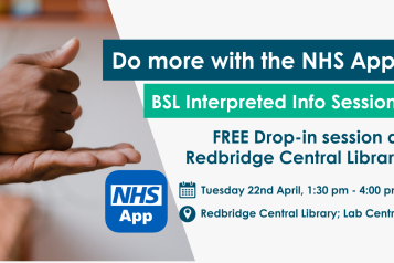 A photo of a person signing in BSL with text that reads 'Do more with the NHS App: BSL Interpreted Info Session. Free Drop-in Session at Redbridge Central Library. Tuesday 22nd April, 1:30pm - 3:30 pm, Redbridge Central Library; Lab central.' 