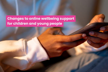 A close up photo of a person using their phone, text reads 'changes to online wellbeing support for children and young people'