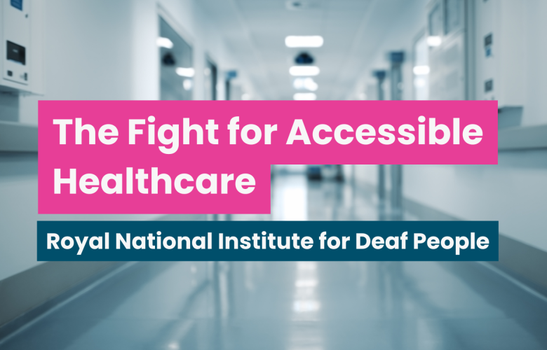A photo of a hospital corridor, text reads 'The fight for accessible healthcare: Royal National Institute for Deaf People'