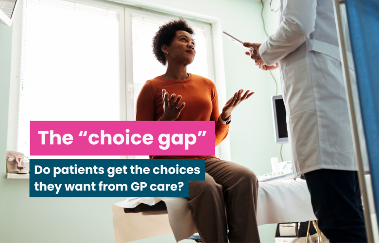 A photo of a woman sat in an examination room, she appears to be speaking to the doctor who is out of frame. Text reads 'the 'choice gap': Do patients get the choices they want from GP care?'