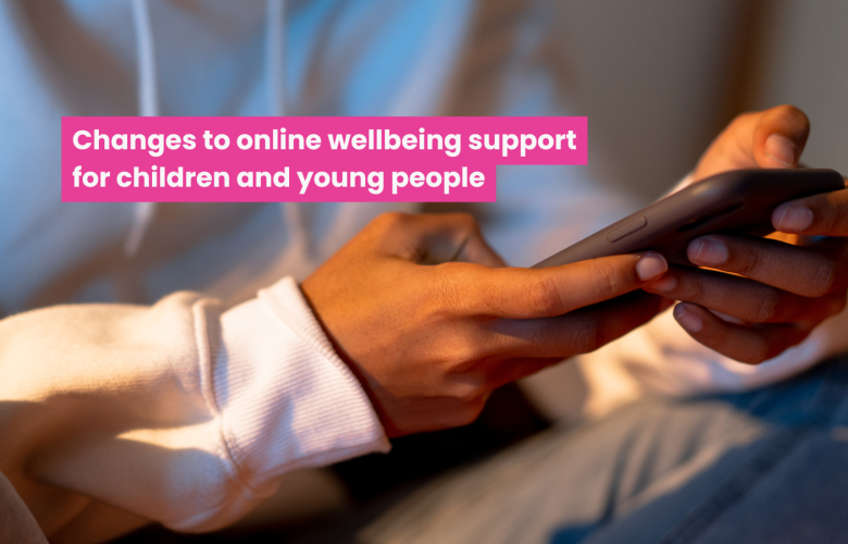 A close up photo of a person using their phone, text reads 'changes to online wellbeing support for children and young people'