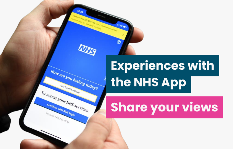 A collaged photo of a hands holding a mobile phone showing the NHS App. Overlaid text reads ‘experiences with the NHS App: Share your views’ 